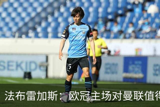 法布雷加斯：欧冠主场对曼联值得期待，我们必须全取三分